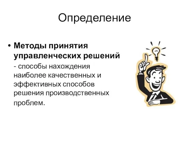 Определение Методы принятия управленческих решений - способы нахождения наиболее качественных и эффективных способов решения производственных проблем.