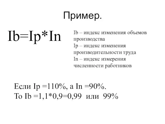 Пример. Ib=Ip*In Ib – индекс изменения объемов производства Ip – индекс