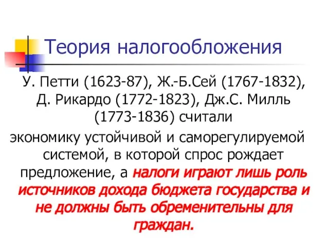 Теория налогообложения У. Петти (1623-87), Ж.-Б.Сей (1767-1832), Д. Рикардо (1772-1823), Дж.С.