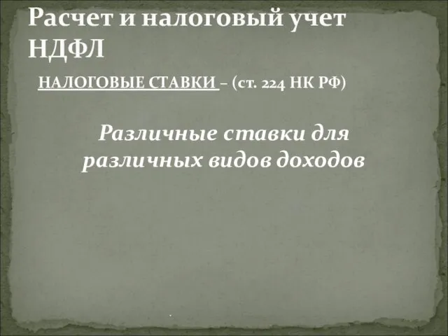 НАЛОГОВЫЕ СТАВКИ – (ст. 224 НК РФ) Различные ставки для различных