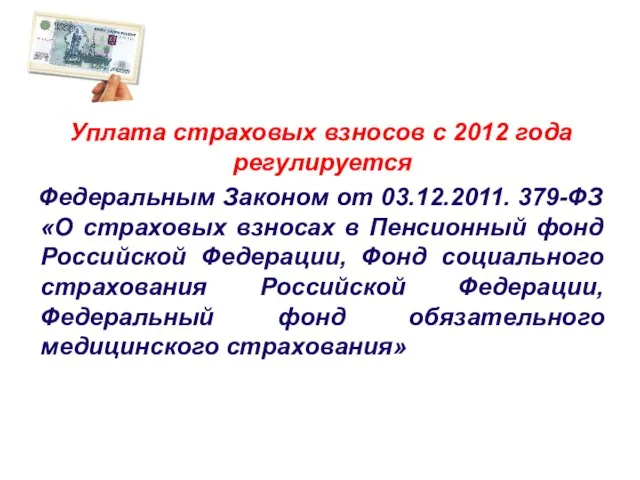 Уплата страховых взносов с 2012 года регулируется Федеральным Законом от 03.12.2011.