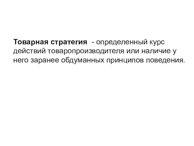 Товарная стратегия - определенный курс действий товаропроизводителя или наличие у него заранее обдуманных принципов поведения.