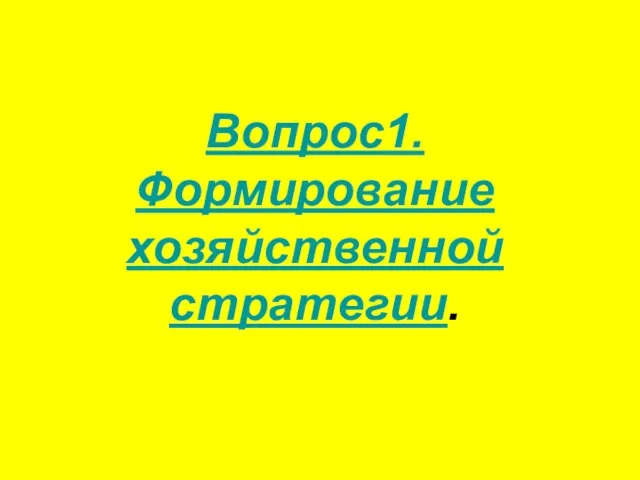 Вопрос1. Формирование хозяйственной стратегии.