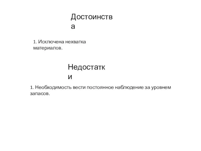 Достоинства Недостатки 1. Исключена нехватка материалов. 1. Необходимость вести постоянное наблюдение за уровнем запасов.