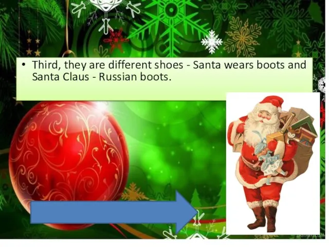 Third, they are different shoes - Santa wears boots and Santa Claus - Russian boots.