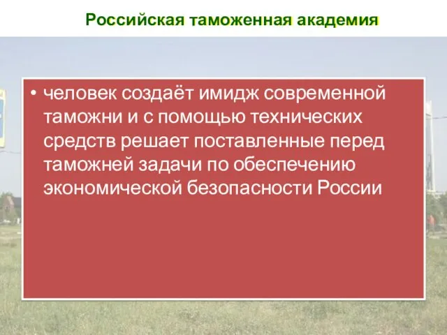 Российская таможенная академия человек создаёт имидж современной таможни и с помощью