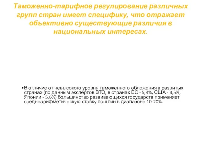 Таможенно-тарифное регулирование различных групп стран имеет специфику, что отражает объективно существующие различия в национальных интересах.
