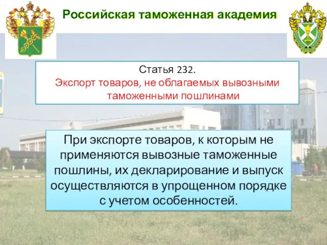 Российская таможенная академия Статья 232. Экспорт товаров, не облагаемых вывозными таможенными