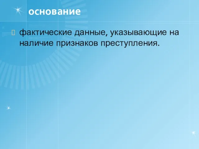 основание фактические данные, указывающие на наличие признаков преступления.