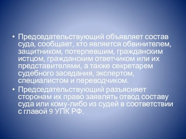 Председательствующий объявляет состав суда, сообщает, кто является обвинителем, защитником, потерпевшим, гражданским