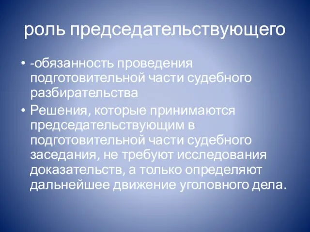 роль председательствующего -обязанность проведения подготовительной части судебного разбирательства Решения, которые принимаются