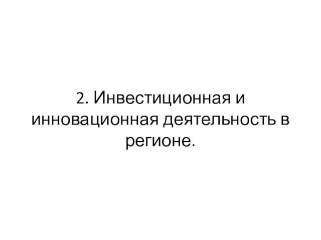 2. Инвестиционная и инновационная деятельность в регионе.