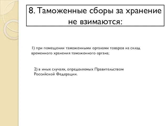 8. Таможенные сборы за хранение не взимаются: 1) при помещении таможенными