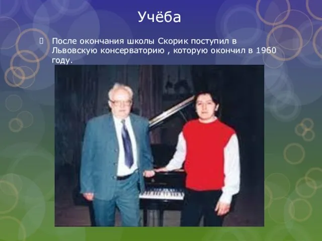 Учёба После окончания школы Скорик поступил в Львовскую консерваторию , которую окончил в 1960 году.