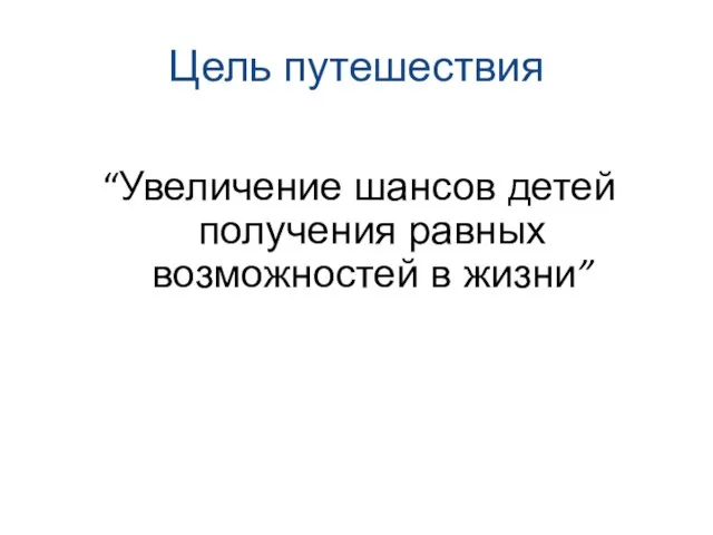 Цель путешествия “Увеличение шансов детей получения равных возможностей в жизни”