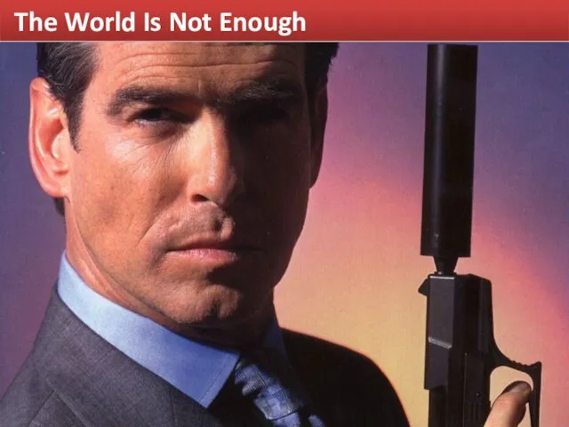 The World Is Not Enough