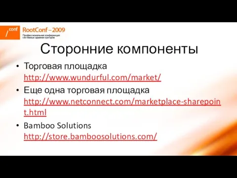 Сторонние компоненты Торговая площадка http://www.wundurful.com/market/ Еще одна торговая площадка http://www.netconnect.com/marketplace-sharepoint.html Bamboo Solutions http://store.bamboosolutions.com/