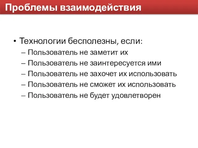 Проблемы взаимодействия Технологии бесполезны, если: Пользователь не заметит их Пользователь не