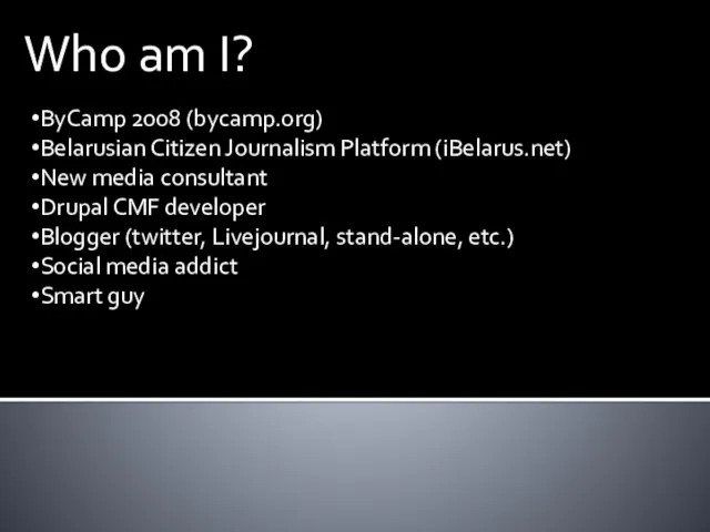 Who am I? ByCamp 2008 (bycamp.org) Belarusian Citizen Journalism Platform (iBelarus.net)
