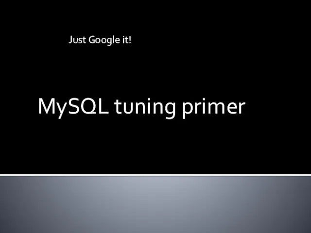 MySQL tuning primer Just Google it!