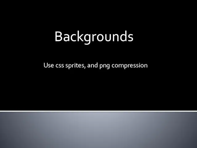 Backgrounds Use css sprites, and png compression