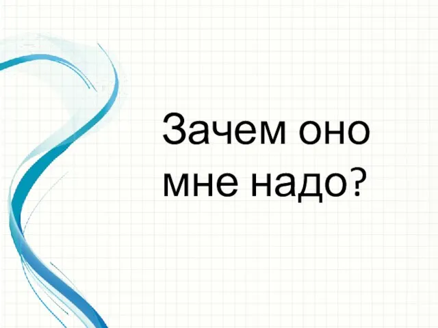 Зачем оно мне надо?