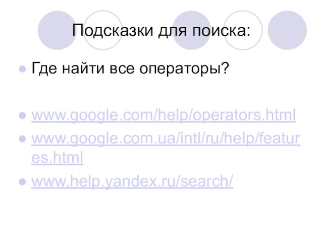 Подсказки для поиска: Где найти все операторы? www.google.com/help/operators.html www.google.com.ua/intl/ru/help/features.html www.help.yandex.ru/search/