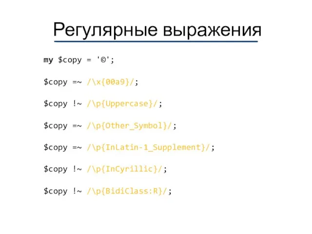 Регулярные выражения my $copy = '©'; $copy =~ /\x{00a9}/; $copy !~