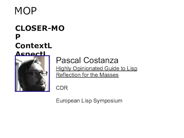 MOP CLOSER-MOP ContextL AspectL Pascal Costanza Highly Opinionated Guide to Lisp