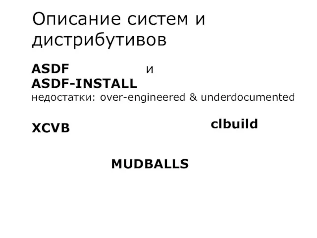 Описание систем и дистрибутивов ASDF и ASDF-INSTALL недостатки: over-engineered & underdocumented XCVB clbuild MUDBALLS