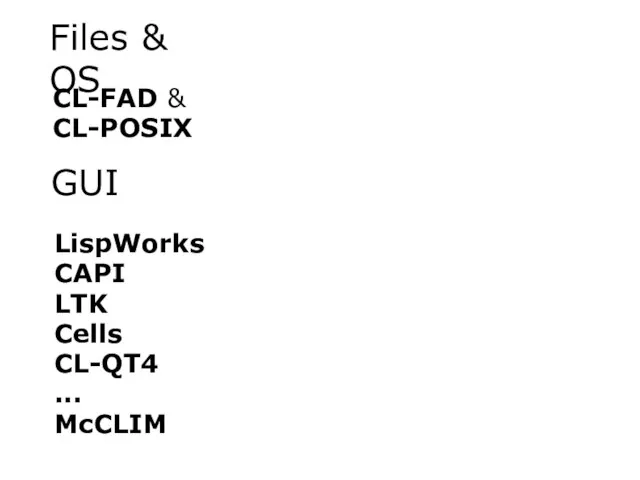 Files & OS CL-FAD & CL-POSIX GUI LispWorks CAPI LTK Cells CL-QT4 ... McCLIM