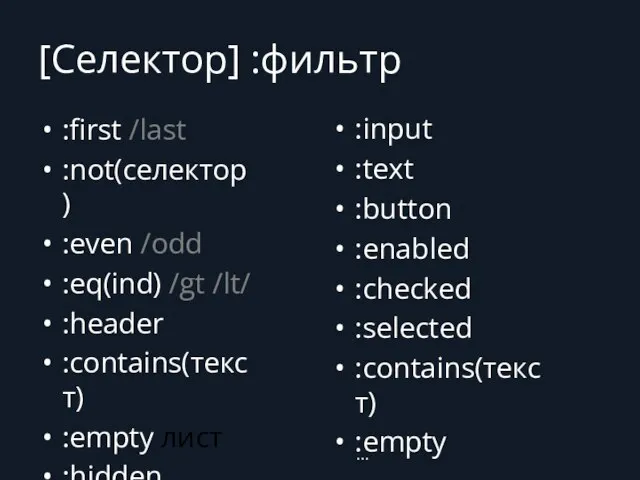 [Селектор] :фильтр :first /last :not(селектор) :even /odd :eq(ind) /gt /lt/ :header