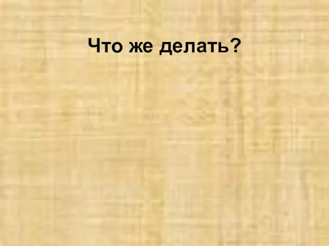 Что же делать?