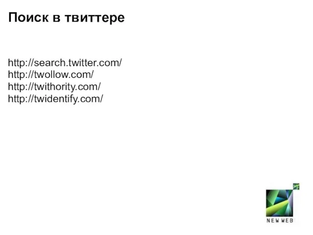 Поиск в твиттере http://search.twitter.com/ http://twollow.com/ http://twithority.com/ http://twidentify.com/