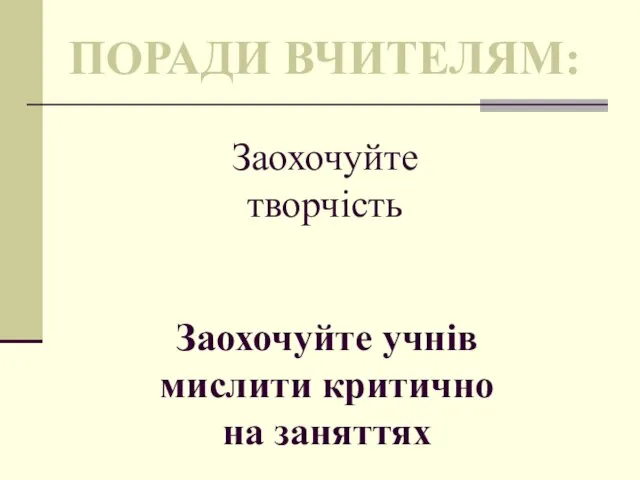 Заохочуйте творчість ПОРАДИ ВЧИТЕЛЯМ: Заохочуйте учнів мислити критично на заняттях