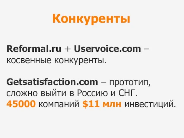 Конкуренты Reformal.ru + Uservoice.com – косвенные конкуренты. Getsatisfaction.com – прототип, сложно