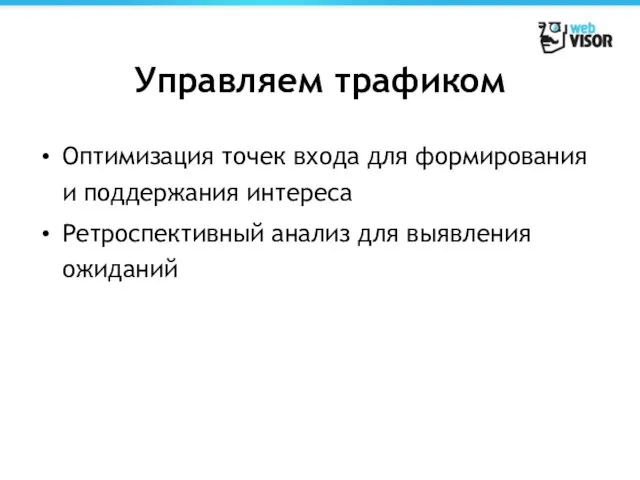 Управляем трафиком Оптимизация точек входа для формирования и поддержания интереса Ретроспективный анализ для выявления ожиданий