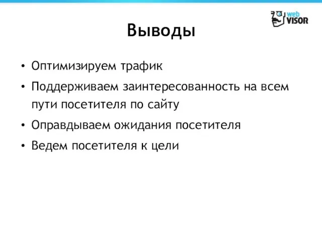 Выводы Оптимизируем трафик Поддерживаем заинтересованность на всем пути посетителя по сайту