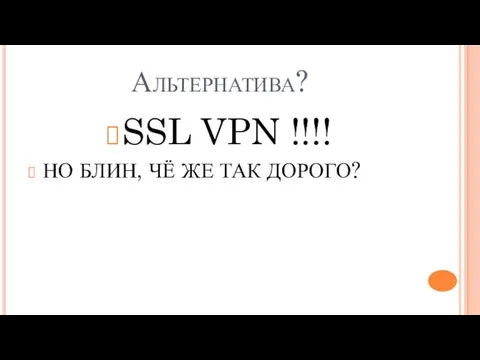 Альтернатива? SSL VPN !!!! НО БЛИН, ЧЁ ЖЕ ТАК ДОРОГО?