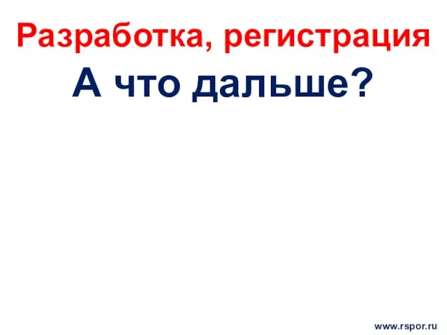 Разработка, регистрация А что дальше? www.rspor.ru