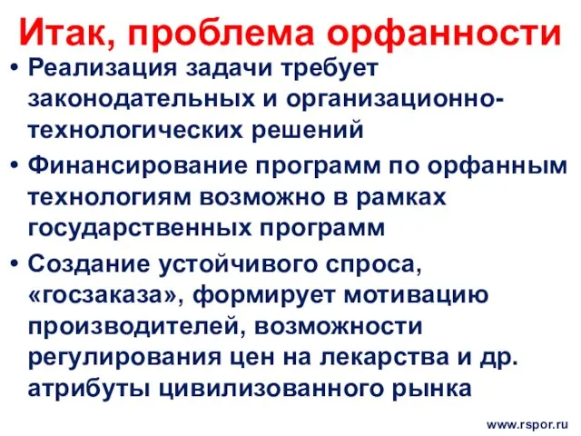 Итак, проблема орфанности Реализация задачи требует законодательных и организационно-технологических решений Финансирование