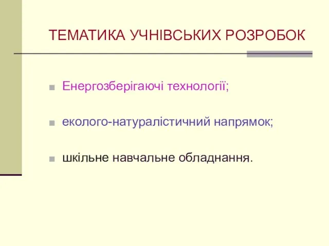 ТЕМАТИКА УЧНІВСЬКИХ РОЗРОБОК Енергозберігаючі технології; еколого-натуралістичний напрямок; шкільне навчальне обладнання.