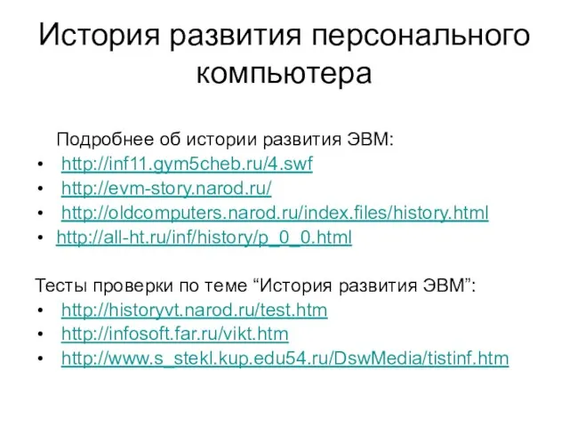 История развития персонального компьютера Подробнее об истории развития ЭВМ: http://inf11.gym5cheb.ru/4.swf http://evm-story.narod.ru/