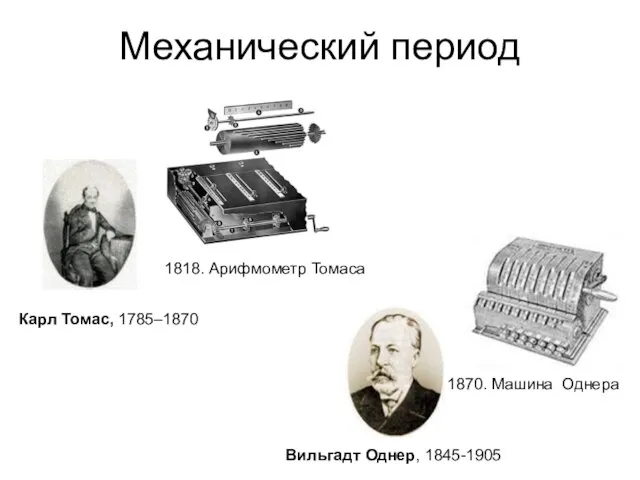 Механический период Вильгадт Однер, 1845-1905 1870. Машина Однера Карл Томас, 1785–1870 1818. Арифмометр Томаса