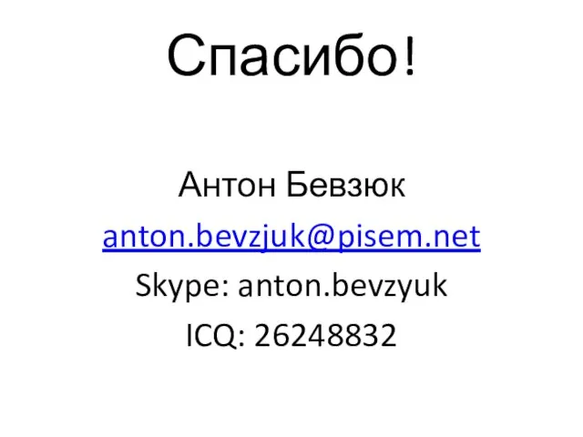 Спасибо! Антон Бевзюк anton.bevzjuk@pisem.net Skype: anton.bevzyuk ICQ: 26248832