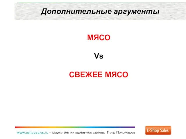 www.eshopsales.ru – маркетинг интернет-магазинов. Петр Пономарев Дополнительные аргументы МЯСО Vs СВЕЖЕЕ МЯСО