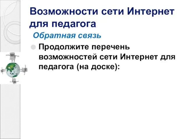 Обратная связь Продолжите перечень возможностей сети Интернет для педагога (на доске): Возможности сети Интернет для педагога