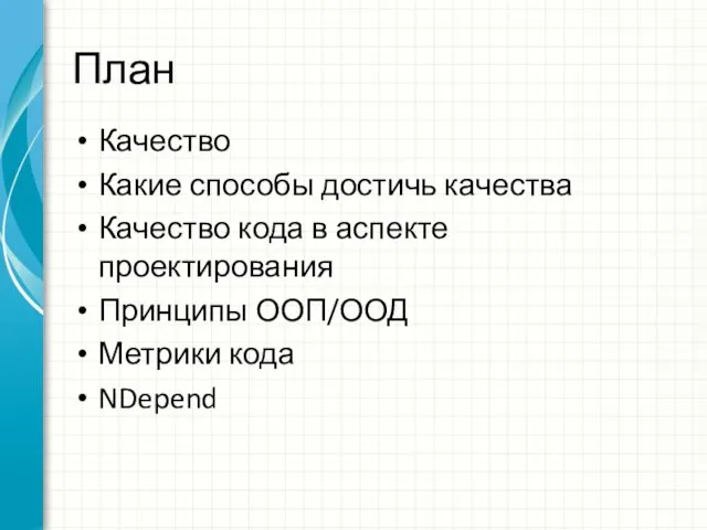 План Качество Какие способы достичь качества Качество кода в аспекте проектирования Принципы ООП/ООД Метрики кода NDepend