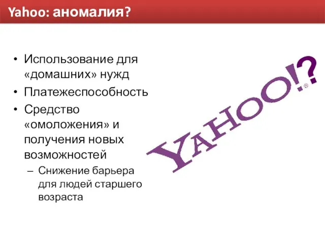 Yahoo: аномалия? Использование для «домашних» нужд Платежеспособность Средство «омоложения» и получения