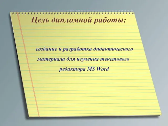 Цель дипломной работы: создание и разработка дидактического материала для изучения текстового редактора MS Word